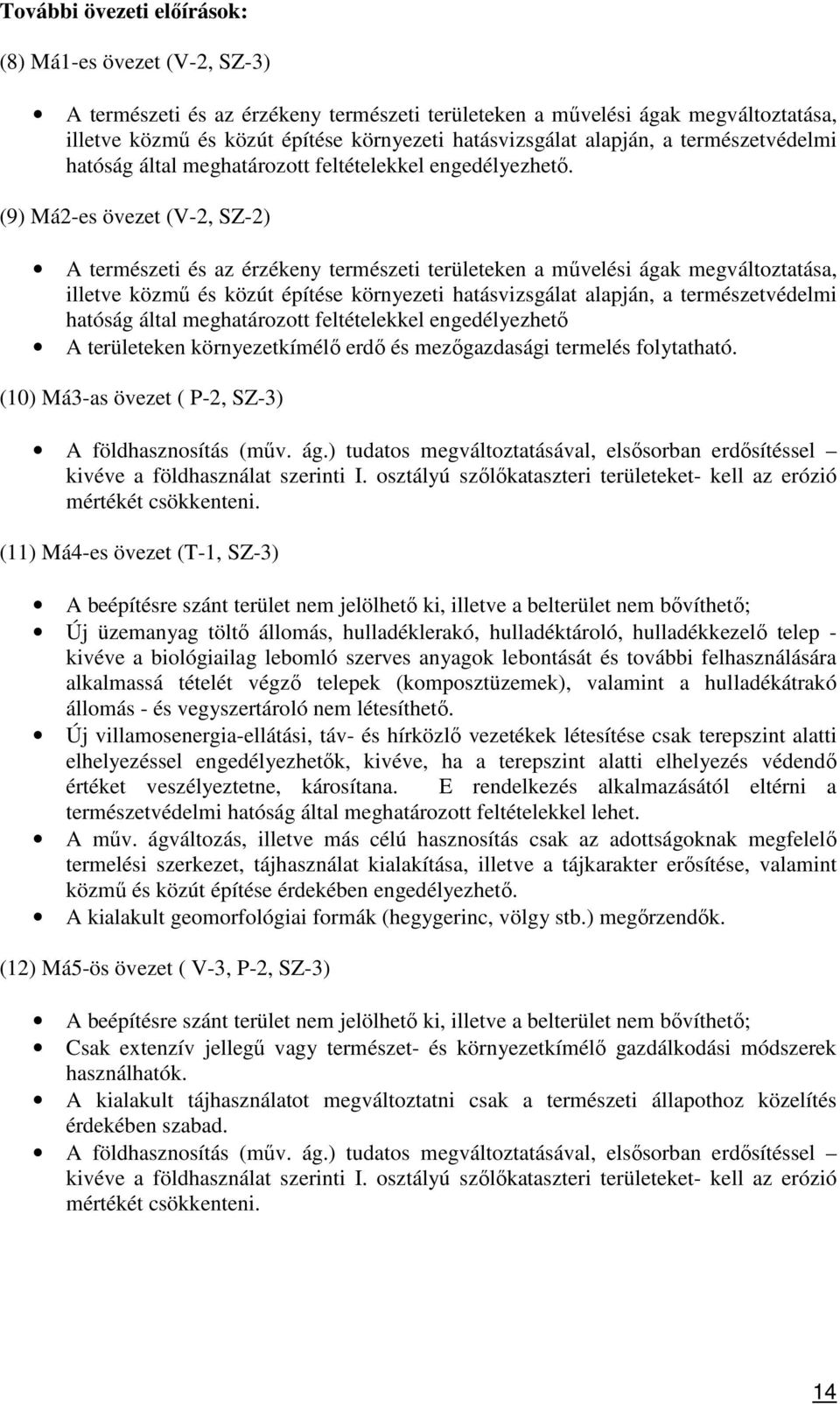 (9) Má2-es övezet (V-2, SZ-2) A természeti és az érzékeny természeti területeken a művelési ágak megváltoztatása, illetve közmű és közút építése környezeti hatásvizsgálat alapján, a természetvédelmi