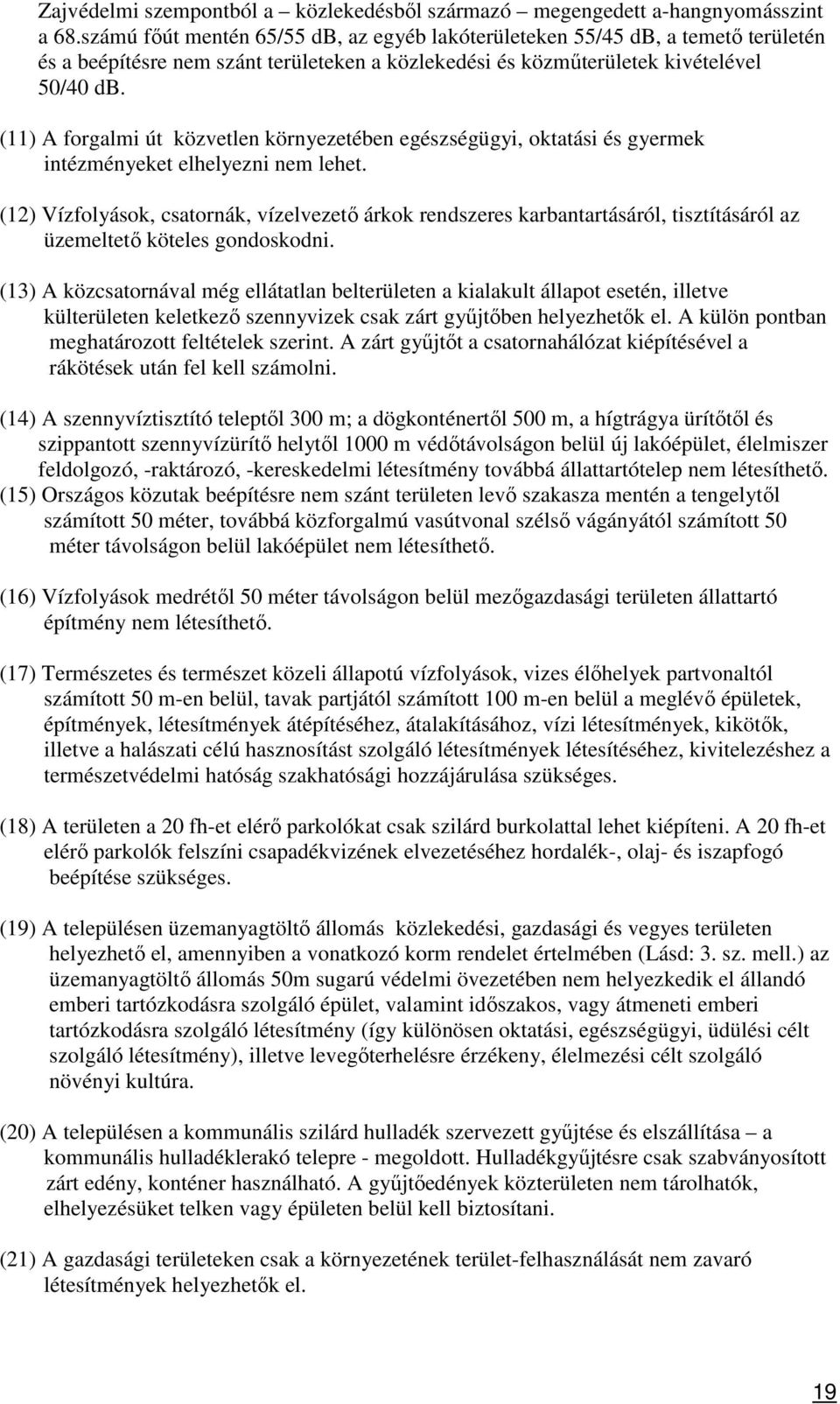 (11) A forgalmi út közvetlen környezetében egészségügyi, oktatási és gyermek intézményeket elhelyezni nem lehet.