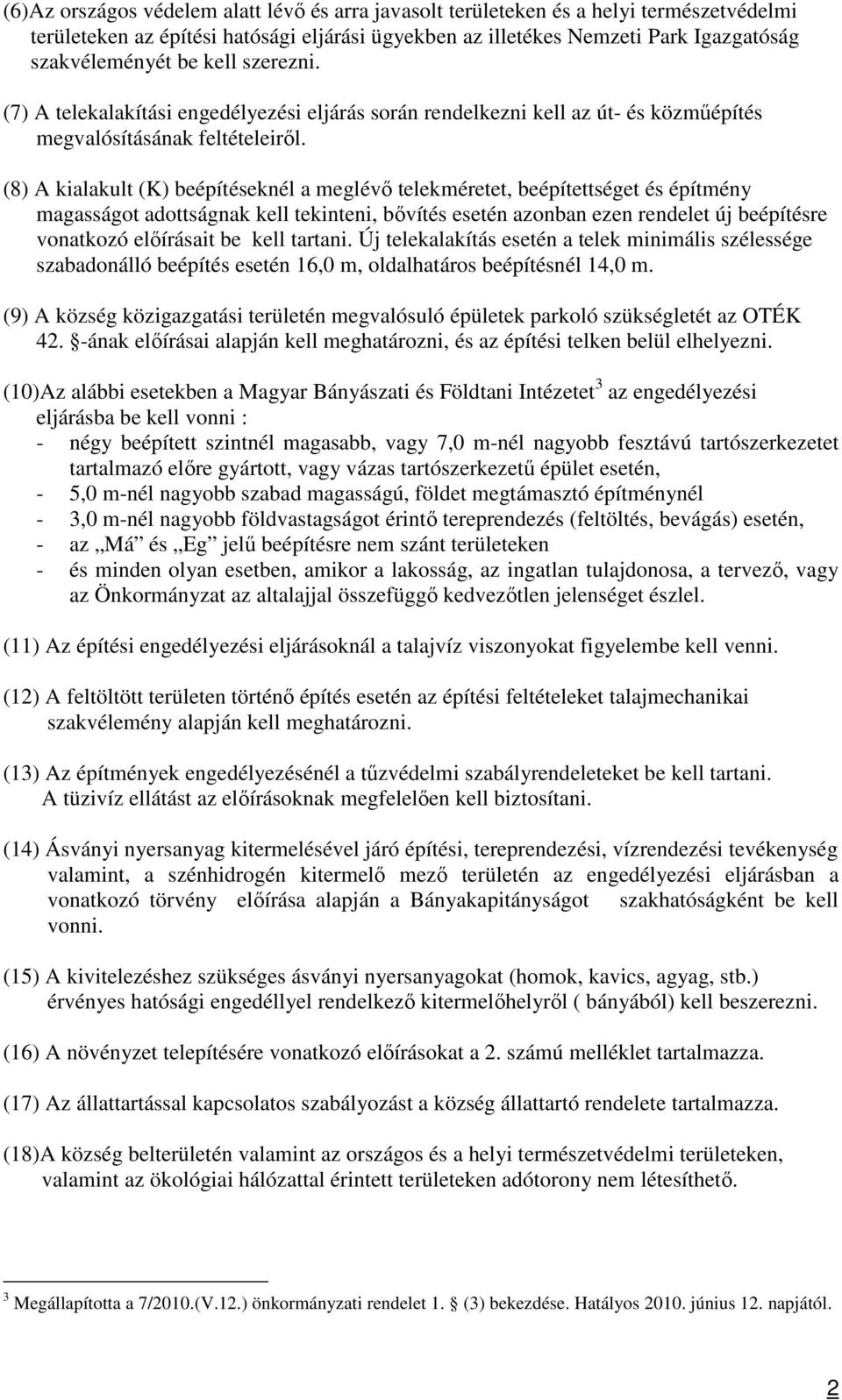 (8) A kialakult (K) beépítéseknél a meglévő telekméretet, beépítettséget és építmény magasságot adottságnak kell tekinteni, bővítés esetén azonban ezen rendelet új beépítésre vonatkozó előírásait be