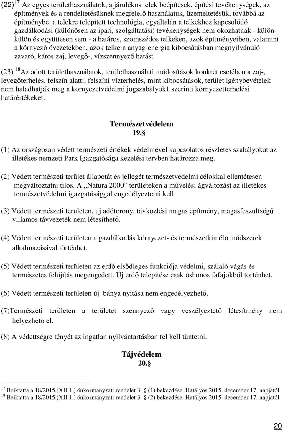 telkeken, azok építményeiben, valamint a környező övezetekben, azok telkein anyag-energia kibocsátásban megnyilvánuló zavaró, káros zaj, levegő-, vízszennyező hatást.