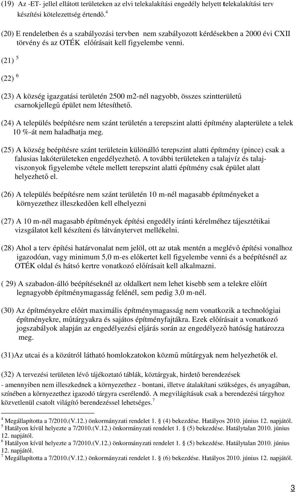 (21) 5 (22) 6 (23) A község igazgatási területén 2500 m2-nél nagyobb, összes szintterületű csarnokjellegű épület nem létesíthető.