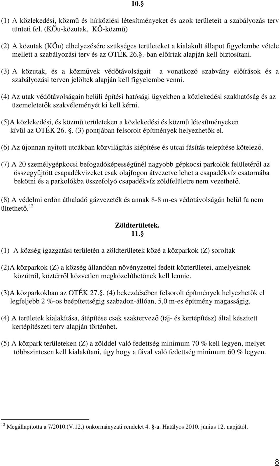 (3) A közutak, és a közművek védőtávolságait a vonatkozó szabvány előírások és a szabályozási terven jelöltek alapján kell figyelembe venni.