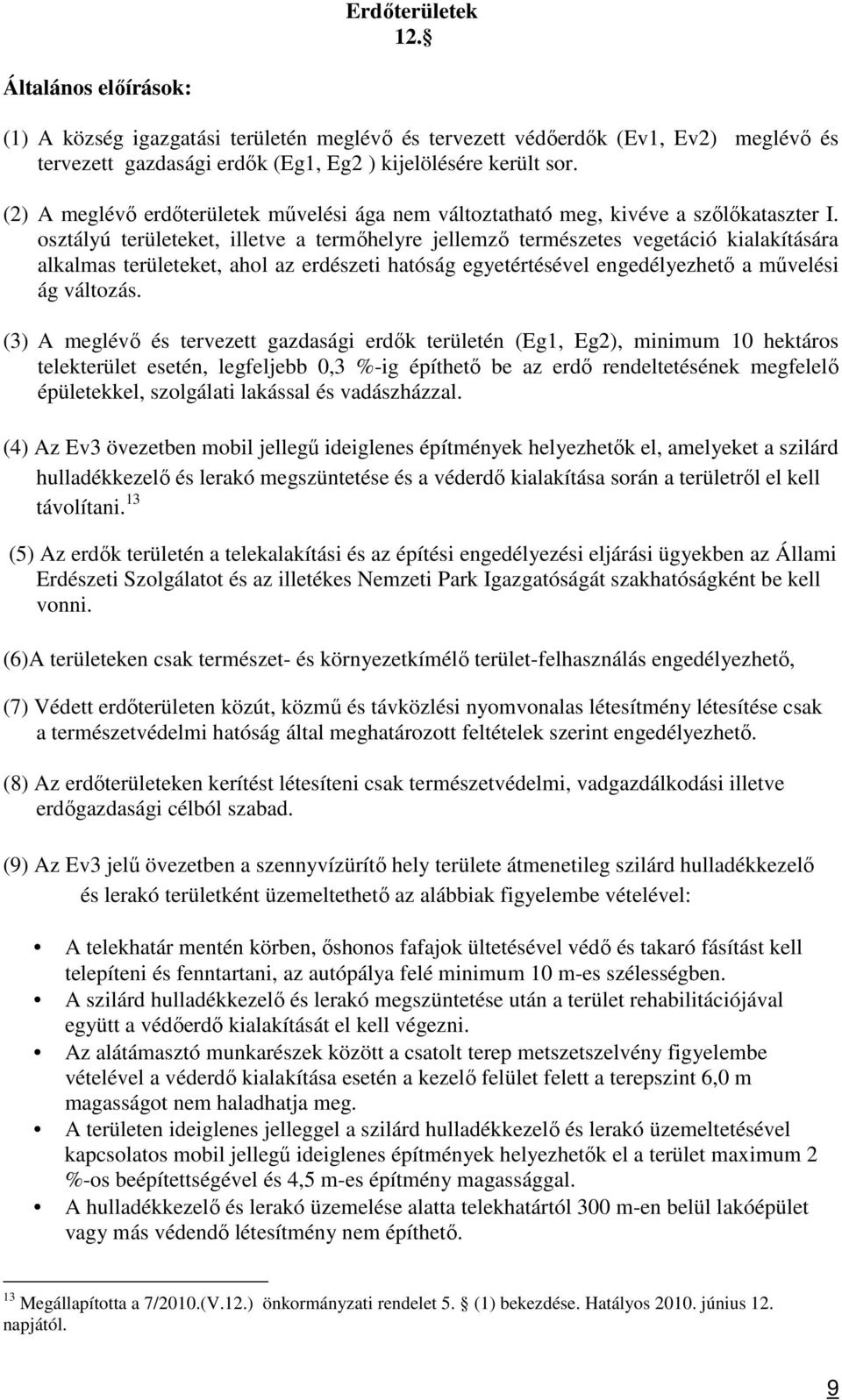 osztályú területeket, illetve a termőhelyre jellemző természetes vegetáció kialakítására alkalmas területeket, ahol az erdészeti hatóság egyetértésével engedélyezhető a művelési ág változás.