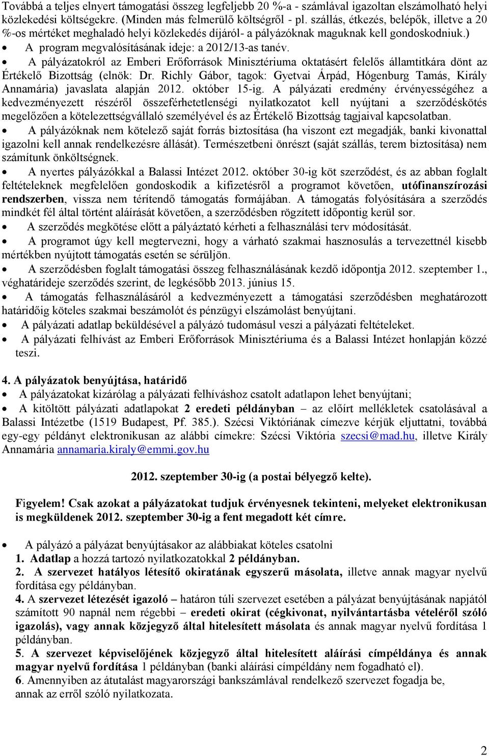 A pályázatokról az Emberi Erőforrások Minisztériuma oktatásért felelős államtitkára dönt az Értékelő Bizottság (elnök: Dr.