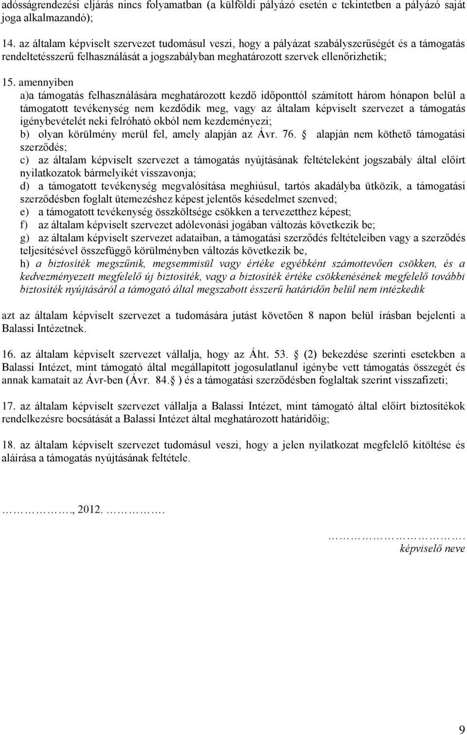 amennyiben a)a támogatás felhasználására meghatározott kezdő időponttól számított három hónapon belül a támogatott tevékenység nem kezdődik meg, vagy az általam képviselt szervezet a támogatás