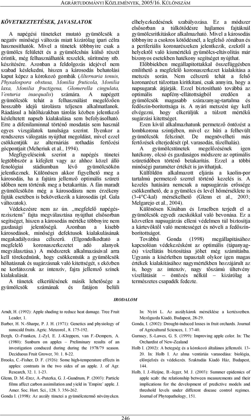 Azonban a feldolgozás idejével nem szabad késlekedni, hiszen a károsodás behatolási kaput képez a kórokozó gombák (Alternaria tenuis, Physalospora obstusa, Monilia fruticola, Monilia laxa, Monilia