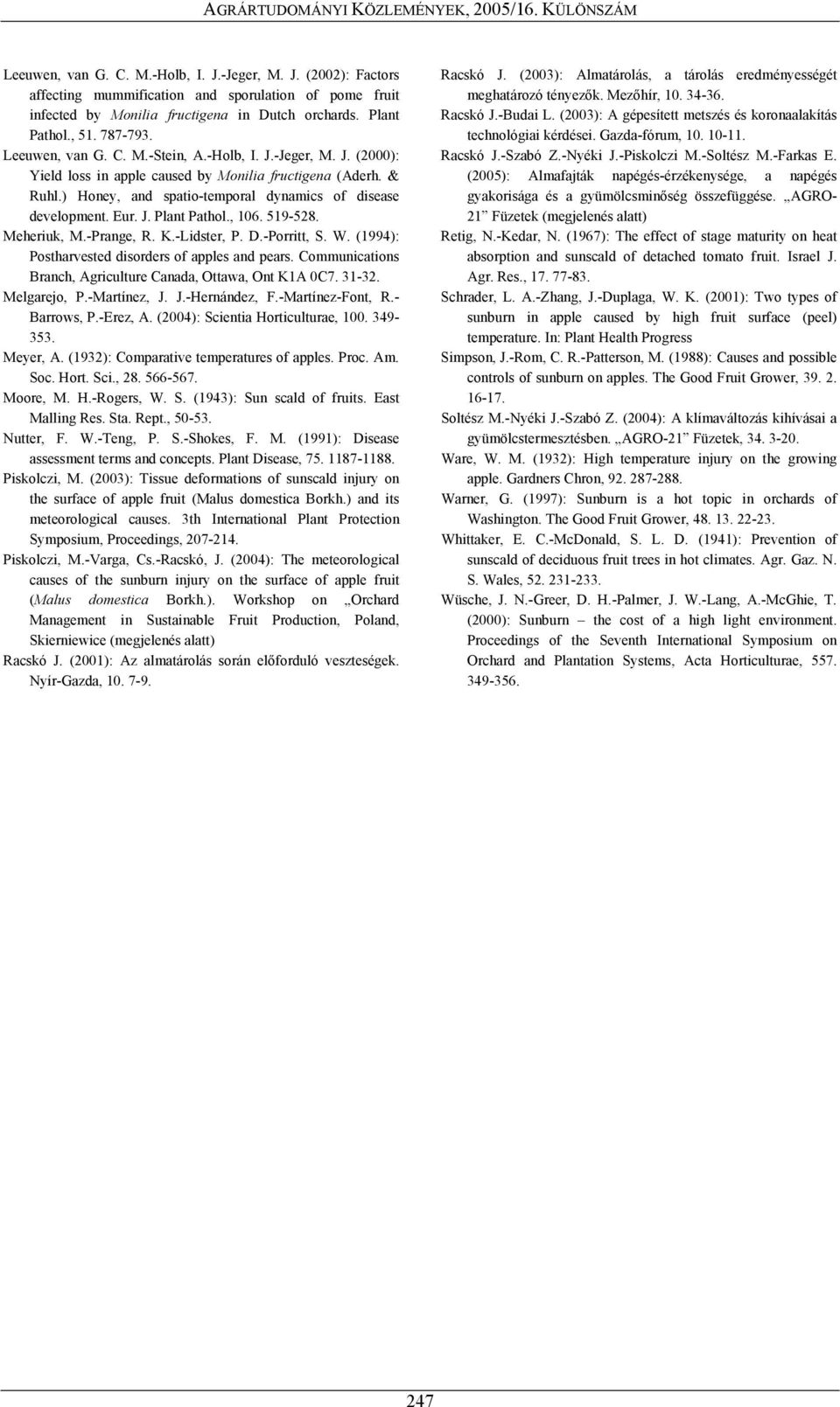 , 106. 519-528. Meheriuk, M.-Prange, R. K.-Lidster, P. D.-Porritt, S. W. (1994): Postharvested disorders of apples and pears. Communications Branch, Agriculture Canada, Ottawa, Ont K1A 0C7. 31-32.