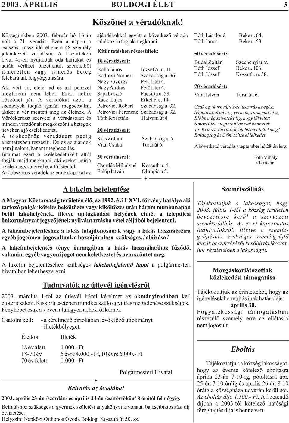 A kiszûrteken Kitüntetésben részesültek: 50 véradásért: kívül 45-en nyújtották oda karjukat és 10 véradásért: Budai Zoltán Széchenyi u. 9. adták vérüket önzetlenül, szeretetbõl Bolla János József A.