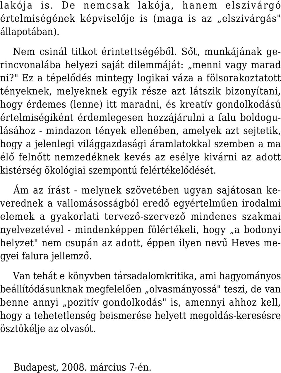 " Ez a tépelődés mintegy logikai váza a fölsorakoztatott tényeknek, melyeknek egyik része azt látszik bizonyítani, hogy érdemes (lenne) itt maradni, és kreatív gondolkodású értelmiségiként