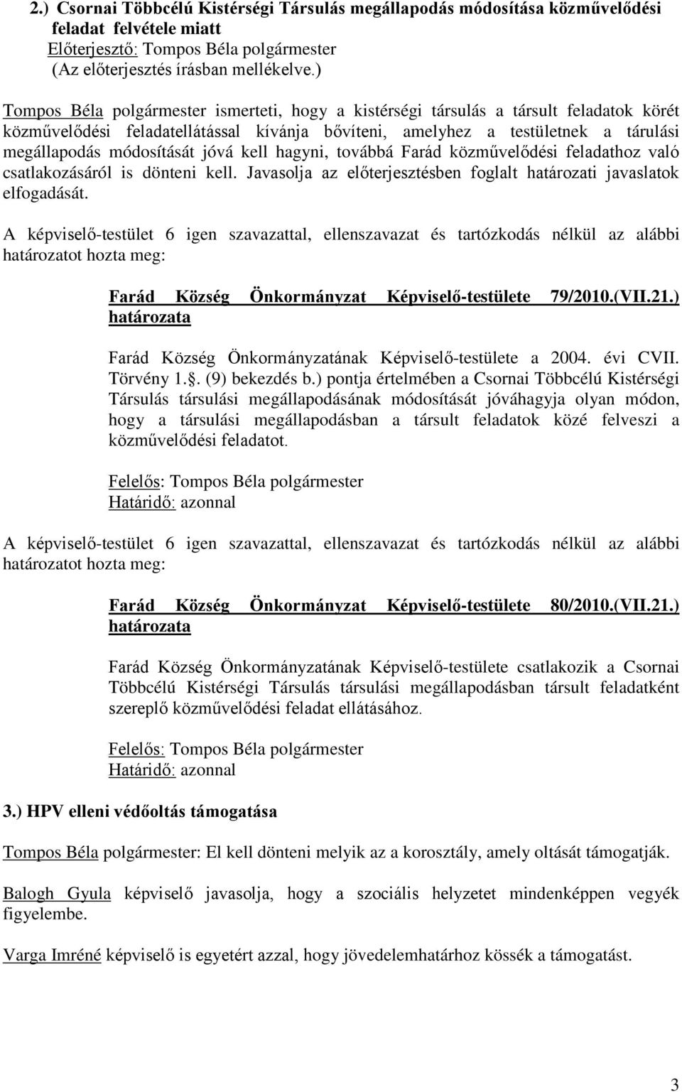 kell. Javasolja az előterjesztésben foglalt határozati javaslatok elfogadását. Farád Község Önkormányzat Képviselő-testülete 79/2010.(VII.21.) Farád Község Önkormányzatának Képviselő-testülete a 2004.