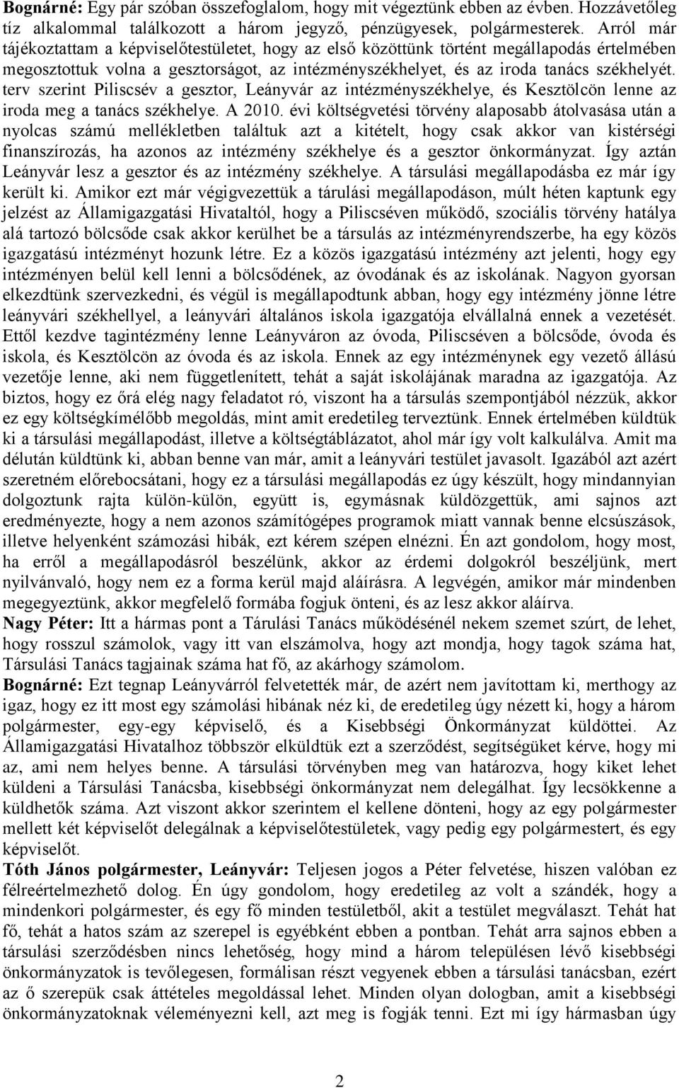 terv szerint Piliscsév a gesztor, Leányvár az intézményszékhelye, és Kesztölcön lenne az iroda meg a tanács székhelye. A 2010.