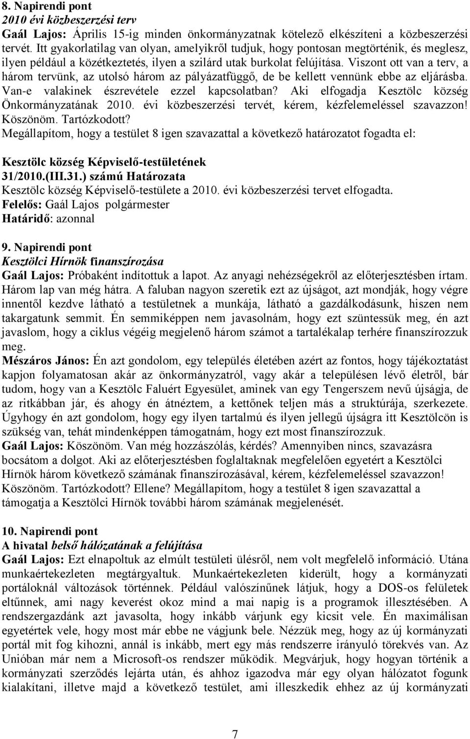 Viszont ott van a terv, a három tervünk, az utolsó három az pályázatfüggő, de be kellett vennünk ebbe az eljárásba. Van-e valakinek észrevétele ezzel kapcsolatban?