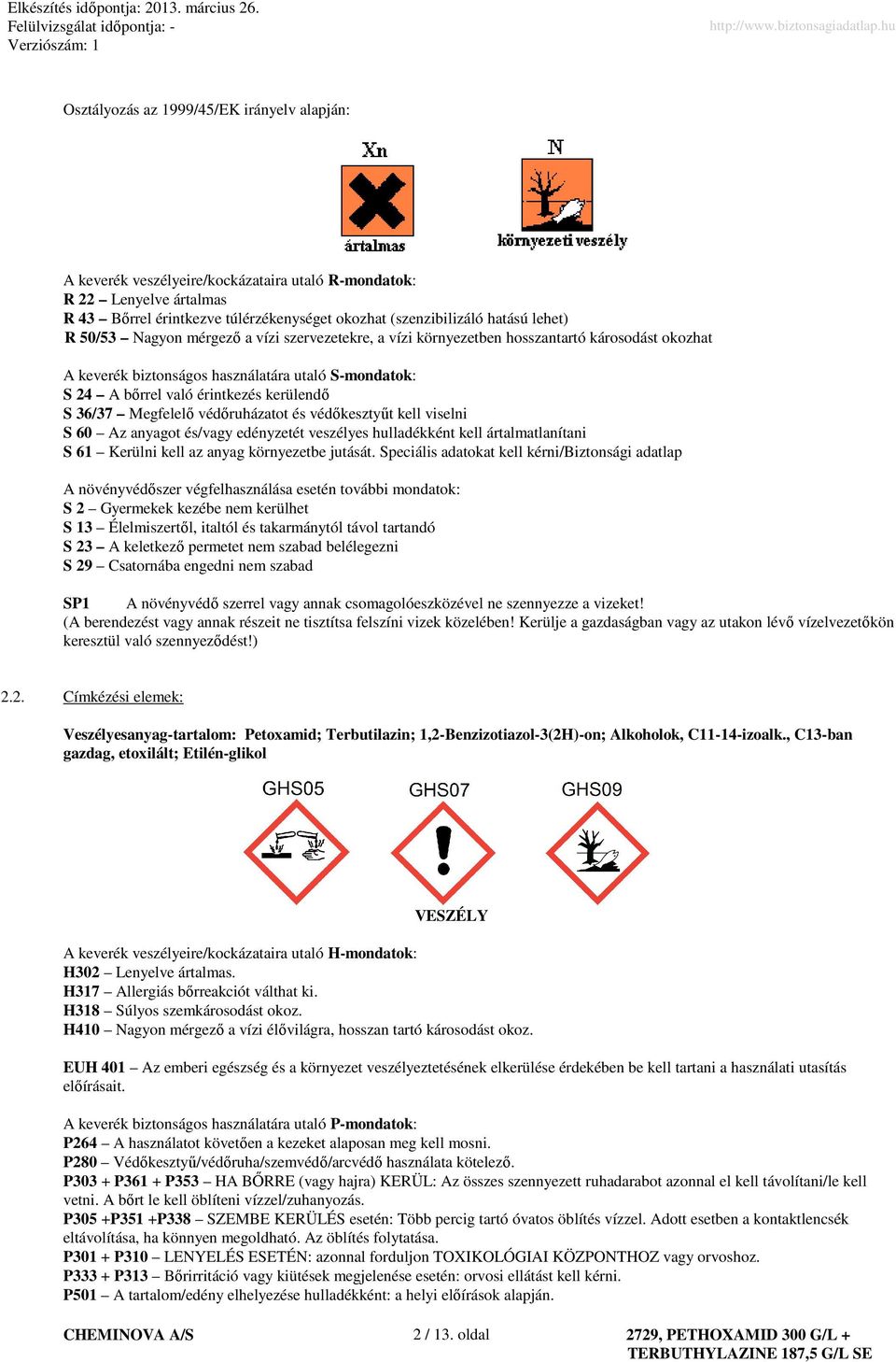 lehet) R 50/53 Nagyon mérgezı a vízi szervezetekre, a vízi környezetben hosszantartó károsodást okozhat A keverék biztonságos használatára utaló S-mondatok: S 24 A bırrel való érintkezés kerülendı S