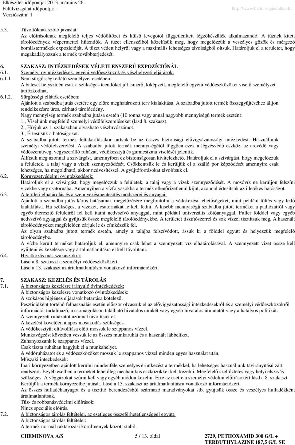 A tüzet védett helyrıl vagy a maximális lehetséges távolságból oltsuk. Határoljuk el a területet, hogy megakadályozzuk a termék továbbterjedését. 6. SZAKASZ: INTÉZKEDÉSEK VÉLETLENSZERŐ EXPOZÍCIÓNÁL 6.