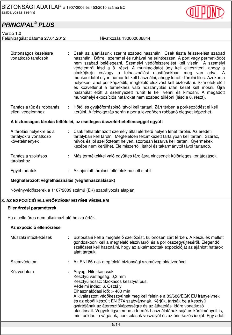 A munkaoldatot úgy kell elkészíteni, ahogy a címké(ke)n és/vagy a felhasználási utasításokban meg van adva. A munkaoldatot olyan hamar fel kell használni, ahogy lehet -Tárolni tilos.