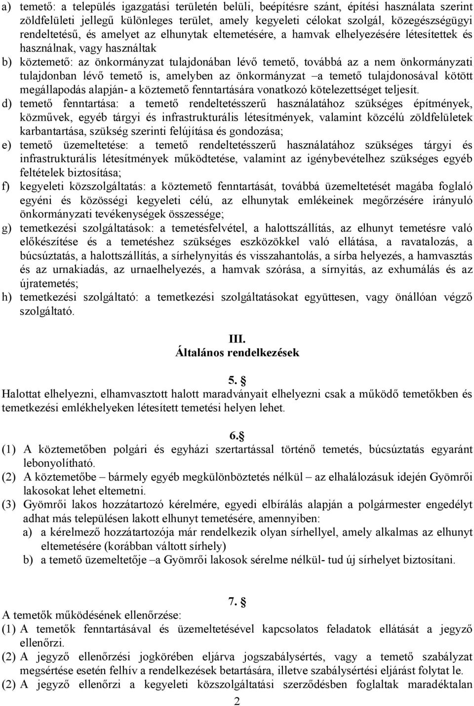 önkormányzati tulajdonban lévő temető is, amelyben az önkormányzat a temető tulajdonosával kötött megállapodás alapján- a köztemető fenntartására vonatkozó kötelezettséget teljesít.