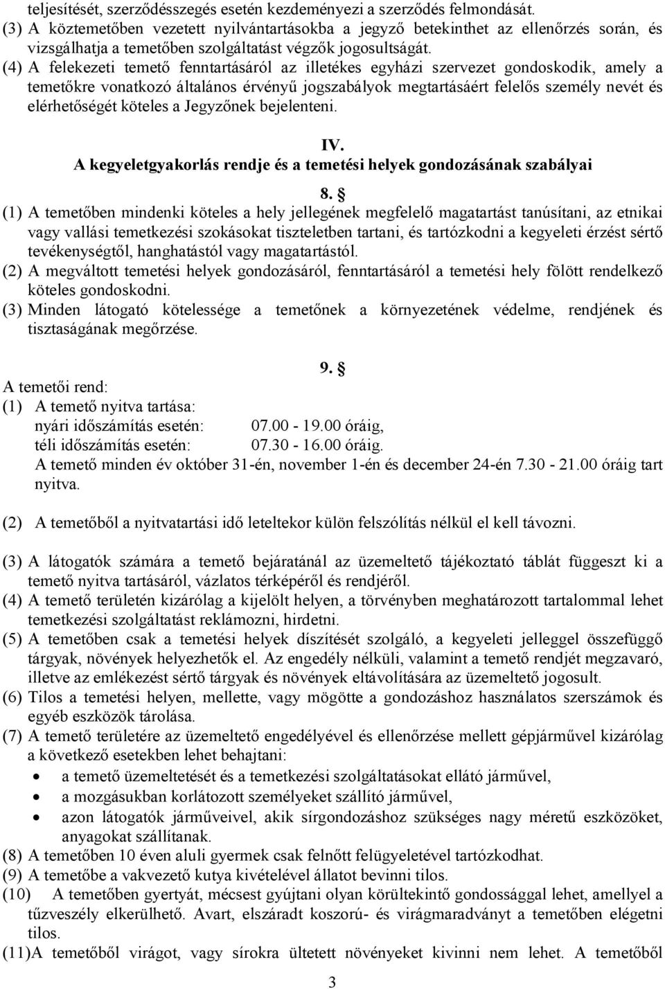 (4) A felekezeti temető fenntartásáról az illetékes egyházi szervezet gondoskodik, amely a temetőkre vonatkozó általános érvényű jogszabályok megtartásáért felelős személy nevét és elérhetőségét