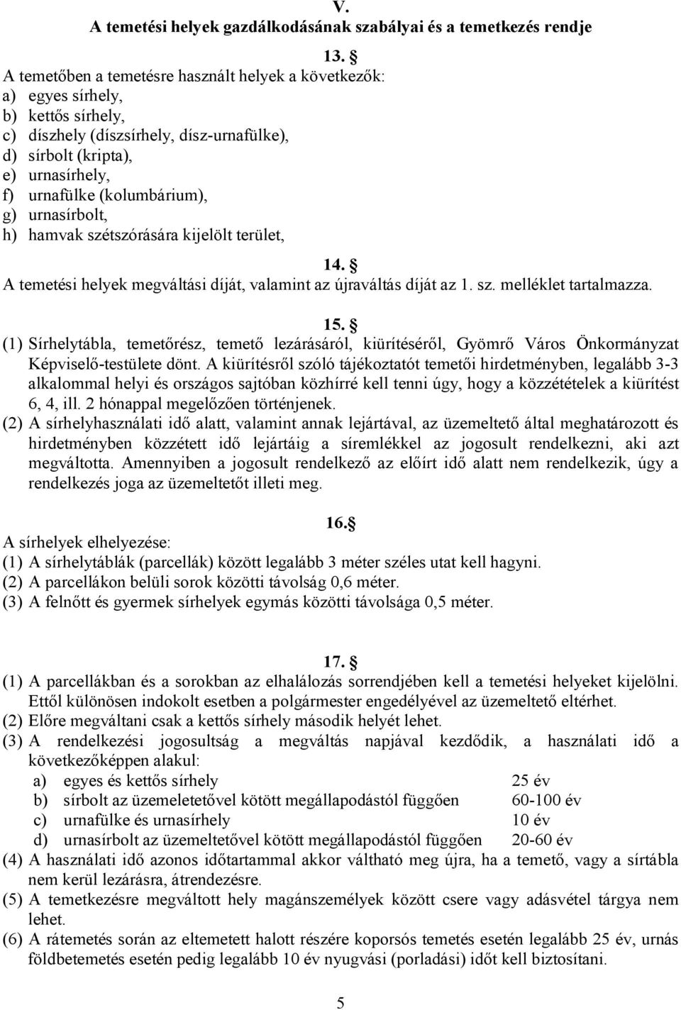 g) urnasírbolt, h) hamvak szétszórására kijelölt terület, 14. A temetési helyek megváltási díját, valamint az újraváltás díját az 1. sz. melléklet tartalmazza. 15.