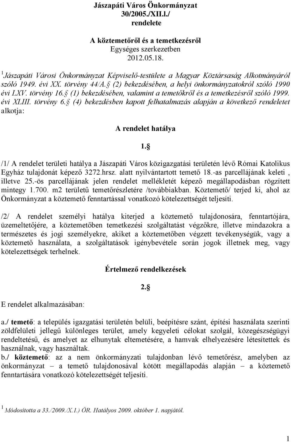 (1) bekezdésében, valamint a temetőkről és a temetkezésről szóló 1999. évi XLIII. törvény 6. (4) bekezdésben kapott felhatalmazás alapján a következő rendeletet alkotja: A rendelet hatálya 1.