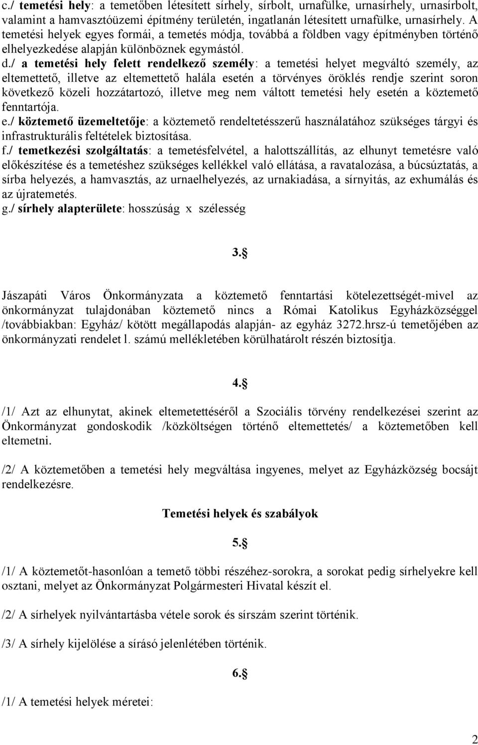 / a temetési hely felett rendelkező személy: a temetési helyet megváltó személy, az eltemettető, illetve az eltemettető halála esetén a törvényes öröklés rendje szerint soron következő közeli