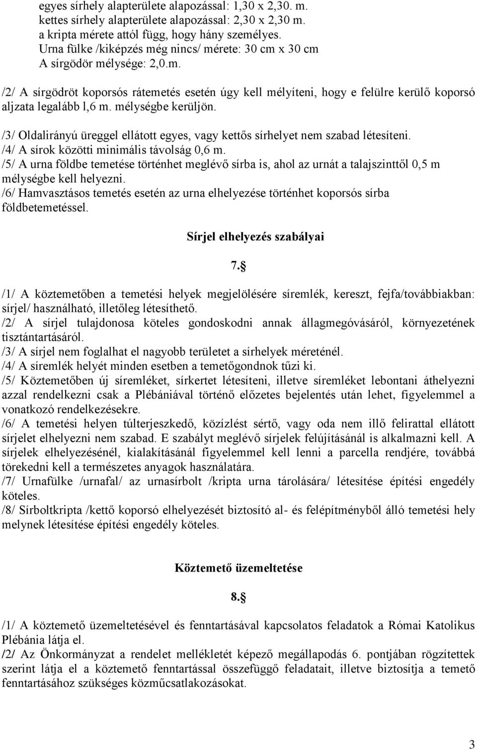 mélységbe kerüljön. /3/ Oldalirányú üreggel ellátott egyes, vagy kettős sírhelyet nem szabad létesíteni. /4/ A sírok közötti minimális távolság 0,6 m.