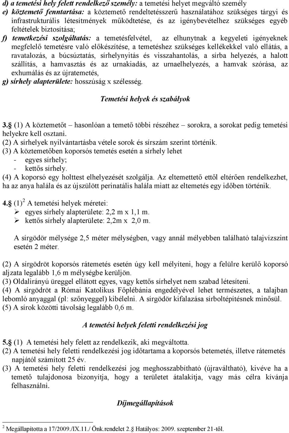 előkészítése, a temetéshez szükséges kellékekkel való ellátás, a ravatalozás, a búcsúztatás, sírhelynyitás és visszahantolás, a sírba helyezés, a halott szállítás, a hamvasztás és az urnakiadás, az