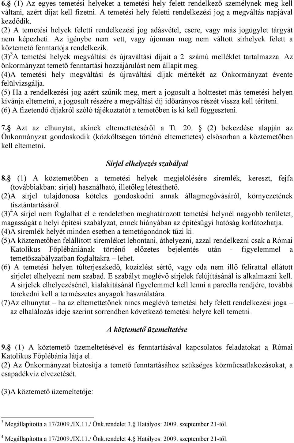 Az igénybe nem vett, vagy újonnan meg nem váltott sírhelyek felett a köztemető fenntartója rendelkezik. (3) 3 A temetési helyek megváltási és újraváltási díjait a 2. számú melléklet tartalmazza.