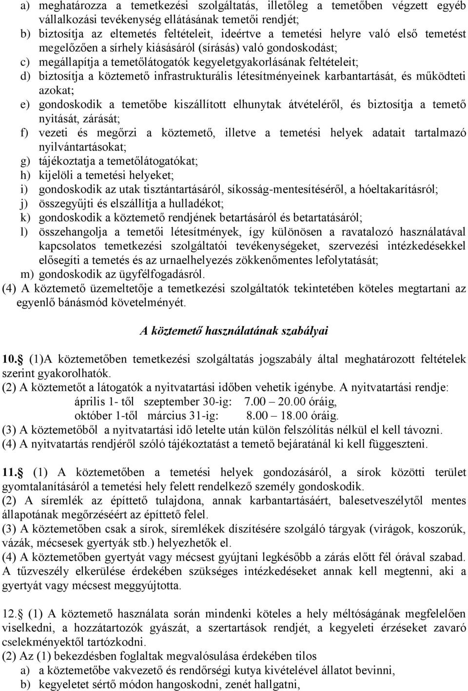 létesítményeinek karbantartását, és működteti azokat; e) gondoskodik a temetőbe kiszállított elhunytak átvételéről, és biztosítja a temető nyitását, zárását; f) vezeti és megőrzi a köztemető, illetve