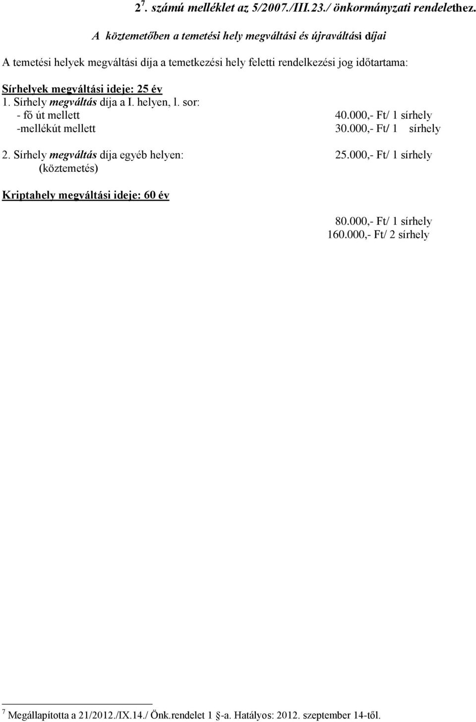 Sírhelyek megváltási ideje: 25 év 1. Sírhely megváltás díja a I. helyen, l. sor: - fő út mellett 40.000,- Ft/ 1 sírhely -mellékút mellett 30.