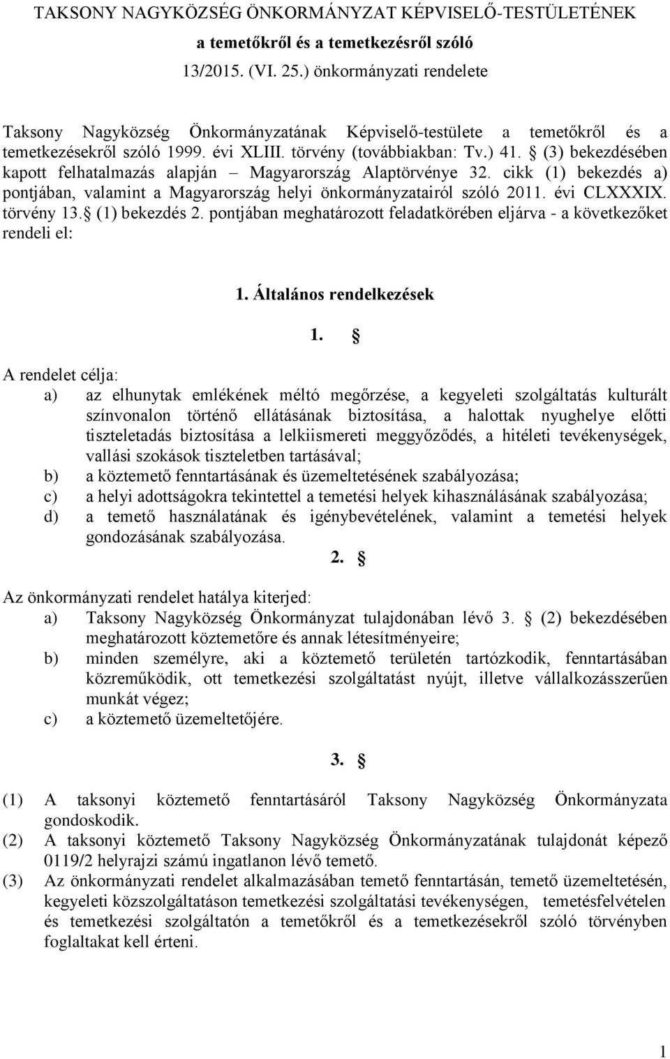 (3) bekezdésében kapott felhatalmazás alapján Magyarország Alaptörvénye 32. cikk (1) bekezdés a) pontjában, valamint a Magyarország helyi önkormányzatairól szóló 2011. évi CLXXXIX. törvény 13.