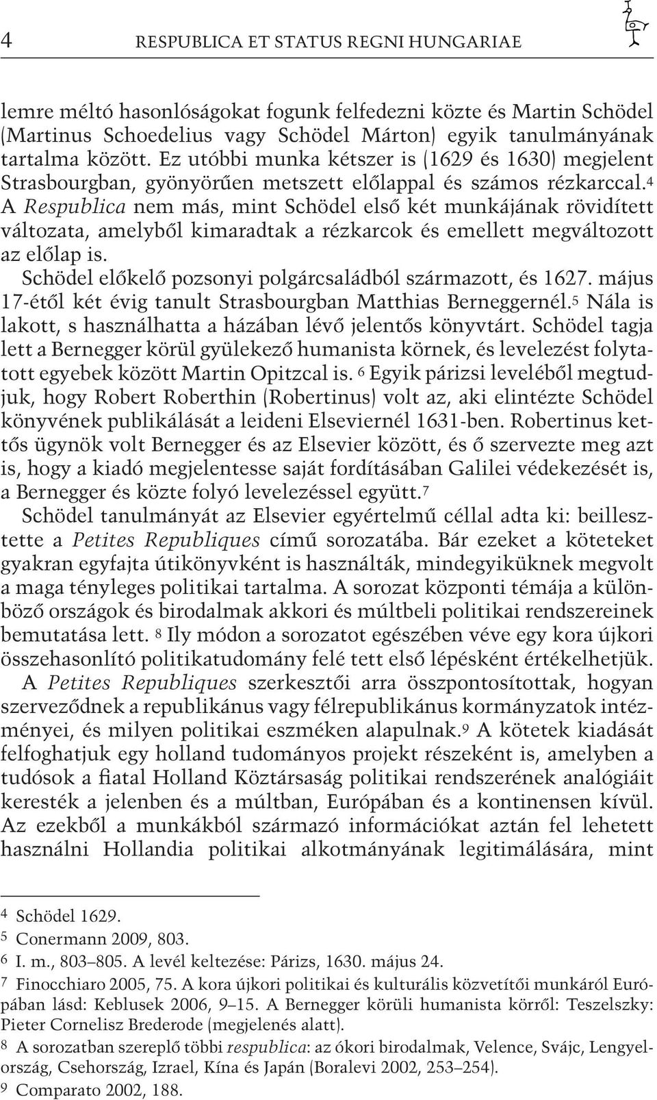 4 A Respublica nem más, mint Schödel első két munkájának rövidített változata, amelyből kimaradtak a rézkarcok és emellett megváltozott az előlap is.