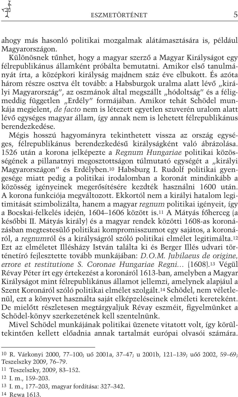 És azóta három részre osztva élt tovább: a Habsburgok uralma alatt lévő királyi Magyarország, az oszmánok által megszállt hódoltság és a féligmeddig független Erdély formájában.
