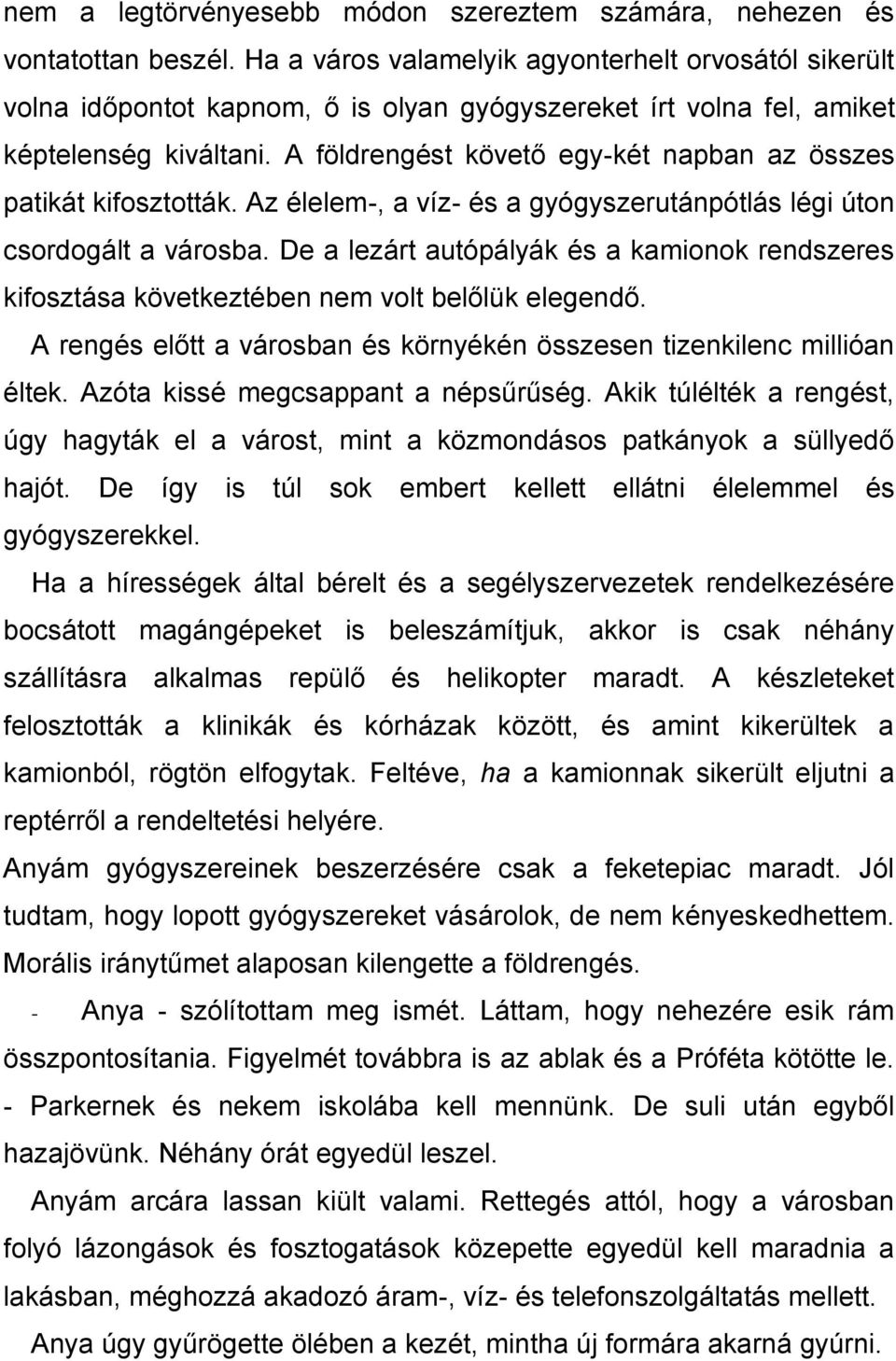 A földrengést követő egy-két napban az összes patikát kifosztották. Az élelem-, a víz- és a gyógyszerutánpótlás légi úton csordogált a városba.