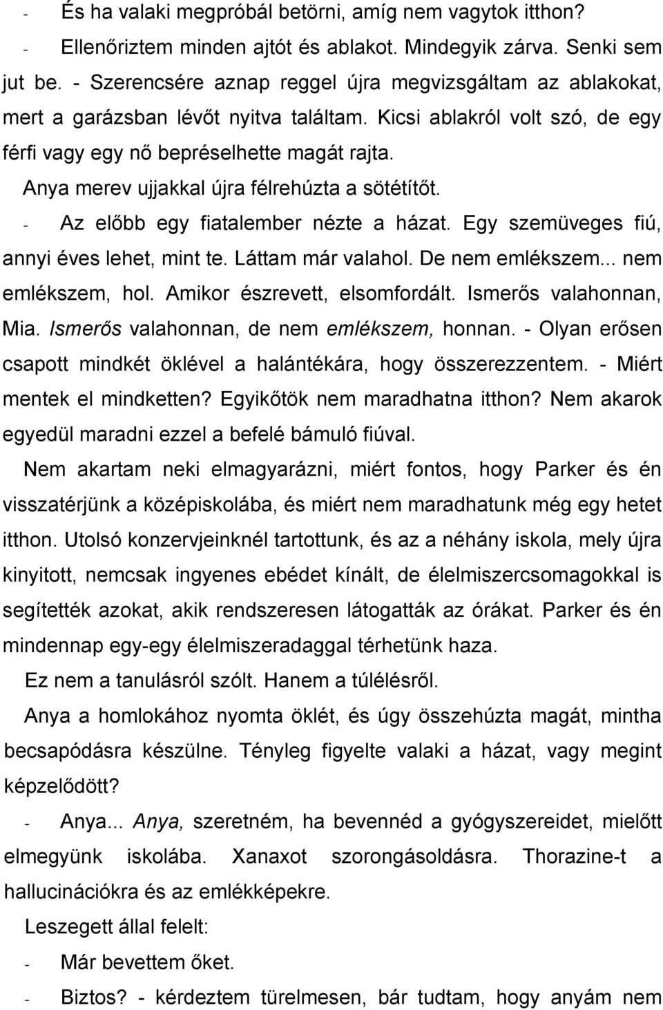 Anya merev ujjakkal újra félrehúzta a sötétítőt. - Az előbb egy fiatalember nézte a házat. Egy szemüveges fiú, annyi éves lehet, mint te. Láttam már valahol. De nem emlékszem... nem emlékszem, hol.