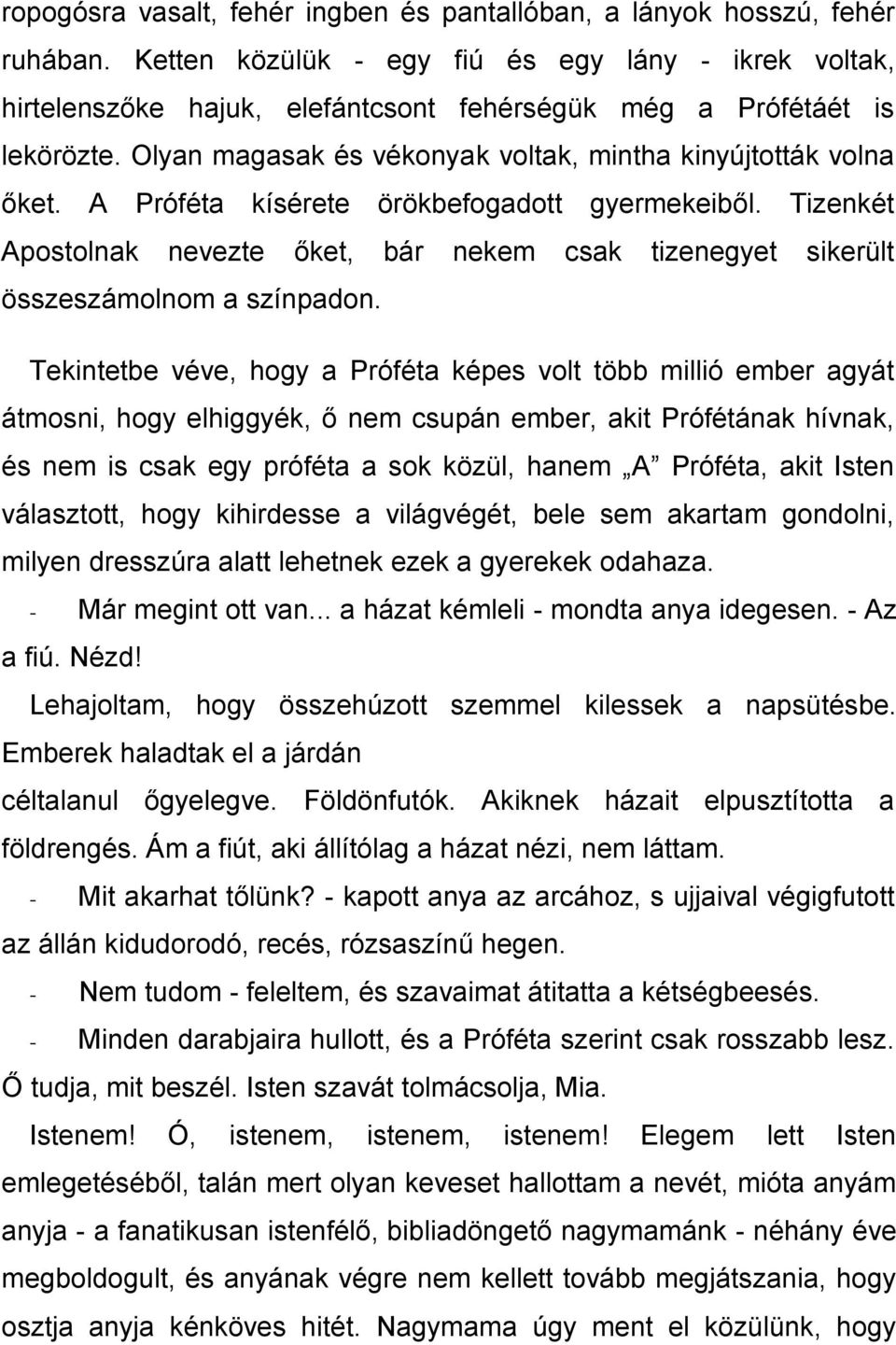 A Próféta kísérete örökbefogadott gyermekeiből. Tizenkét Apostolnak nevezte őket, bár nekem csak tizenegyet sikerült összeszámolnom a színpadon.