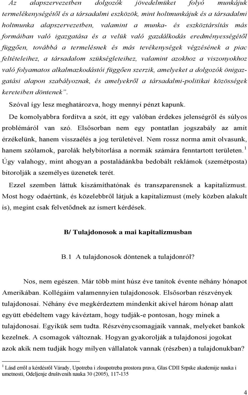 azokhoz a viszonyokhoz való folyamatos alkalmazkodástói függően szerzik, amelyeket a dolgozók önigazgatási alapon szabályoznak, és amelyekről a társadalmi-politikai közösségek kereteiben döntenek.