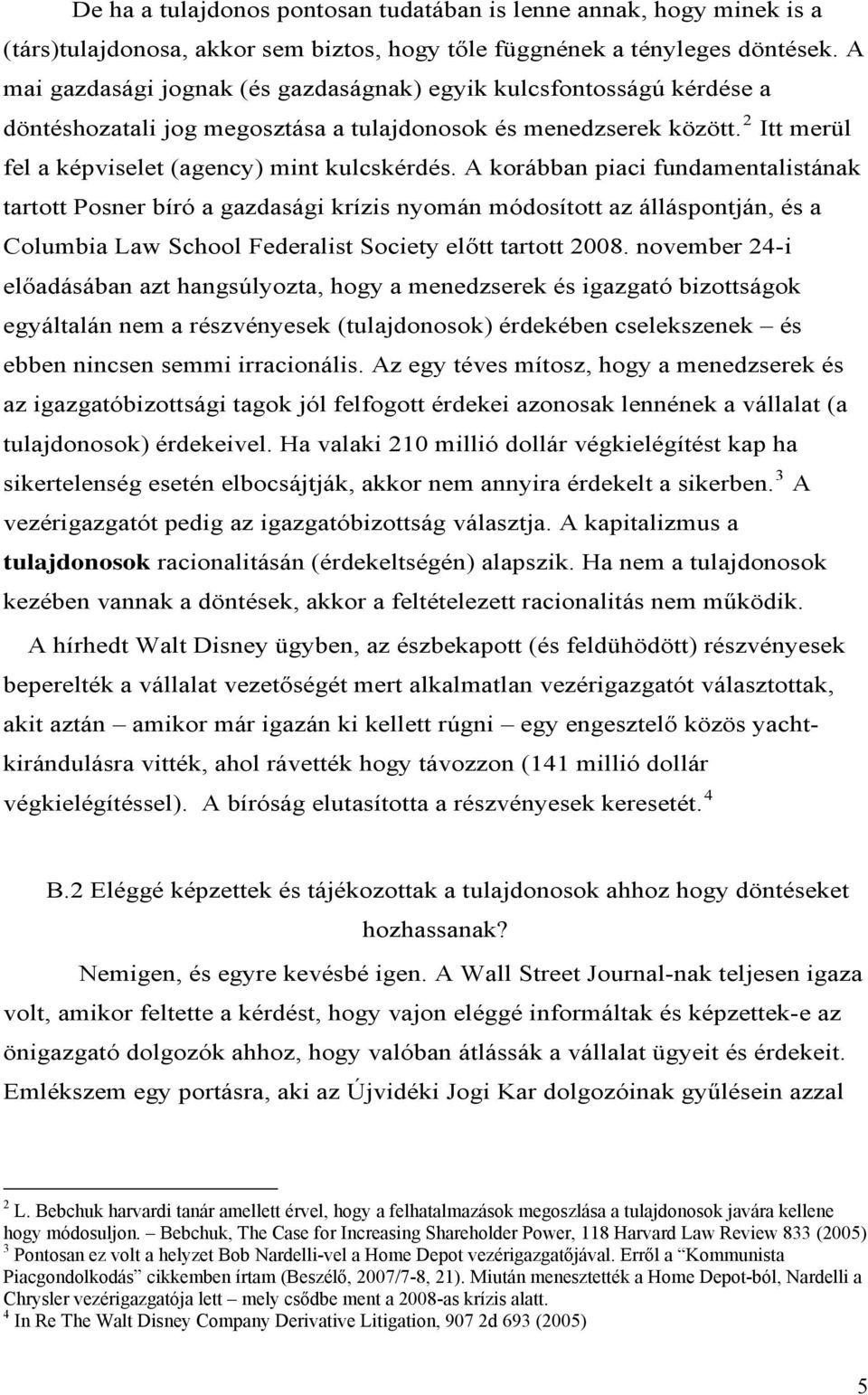 A korábban piaci fundamentalistának tartott Posner bíró a gazdasági krízis nyomán módosított az álláspontján, és a Columbia Law School Federalist Society előtt tartott 2008.