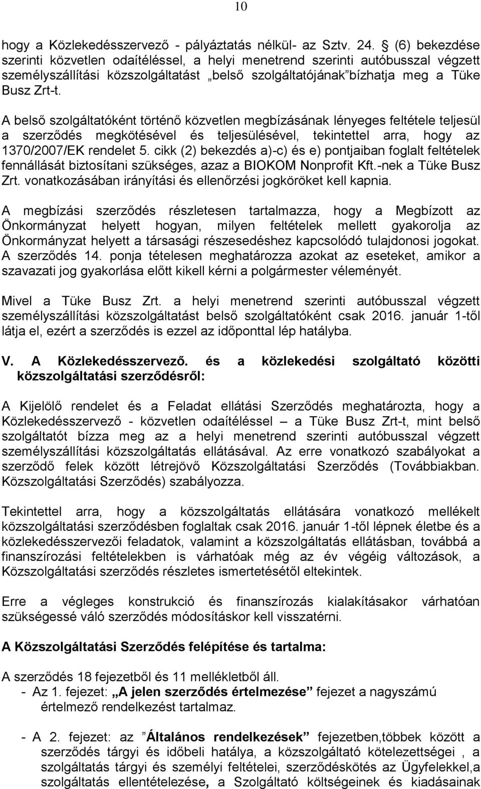 A belső szolgáltatóként történő közvetlen megbízásának lényeges feltétele teljesül a szerződés megkötésével és teljesülésével, tekintettel arra, hogy az 1370/2007/EK rendelet 5.