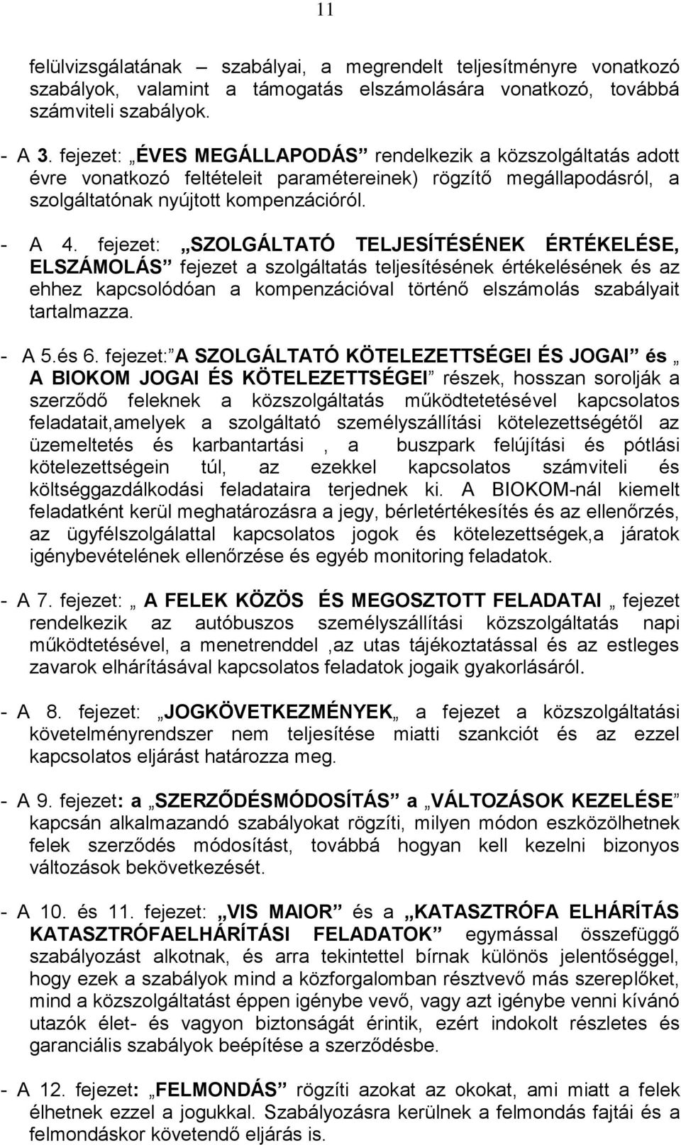 fejezet: SZOLGÁLTATÓ TELJESÍTÉSÉNEK ÉRTÉKELÉSE, ELSZÁMOLÁS fejezet a szolgáltatás teljesítésének értékelésének és az ehhez kapcsolódóan a kompenzációval történő elszámolás szabályait tartalmazza.