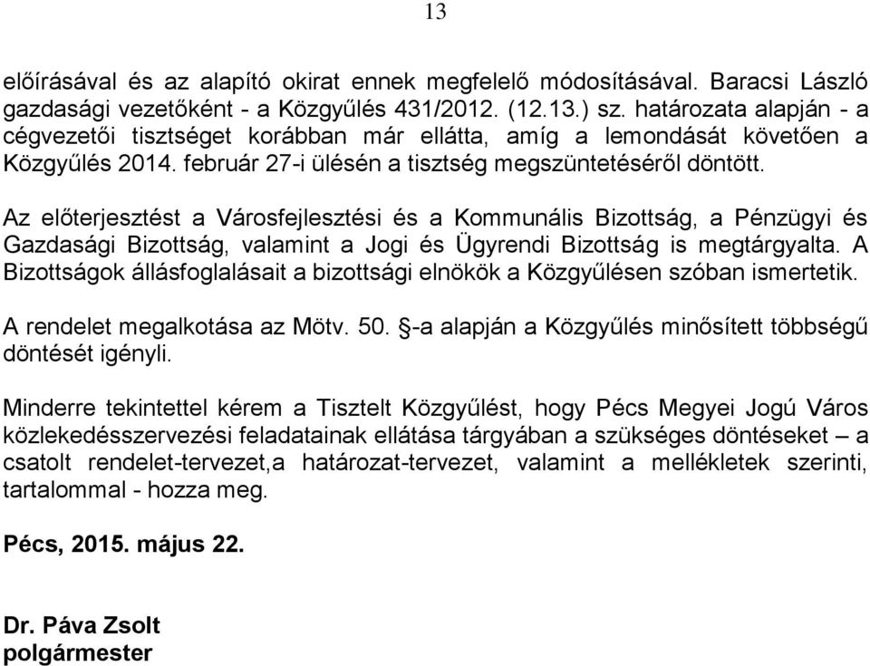 Az előterjesztést a Városfejlesztési és a Kommunális Bizottság, a Pénzügyi és Gazdasági Bizottság, valamint a Jogi és Ügyrendi Bizottság is megtárgyalta.