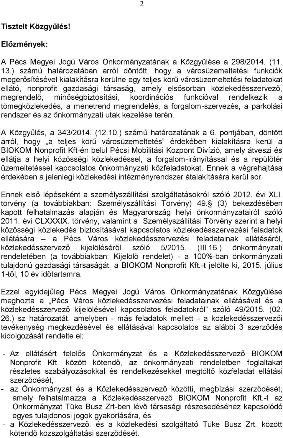 elsősorban közlekedésszervező, megrendelő, minőségbiztosítási, koordinációs funkcióval rendelkezik a tömegközlekedés, a menetrend megrendelés, a forgalom-szervezés, a parkolási rendszer és az