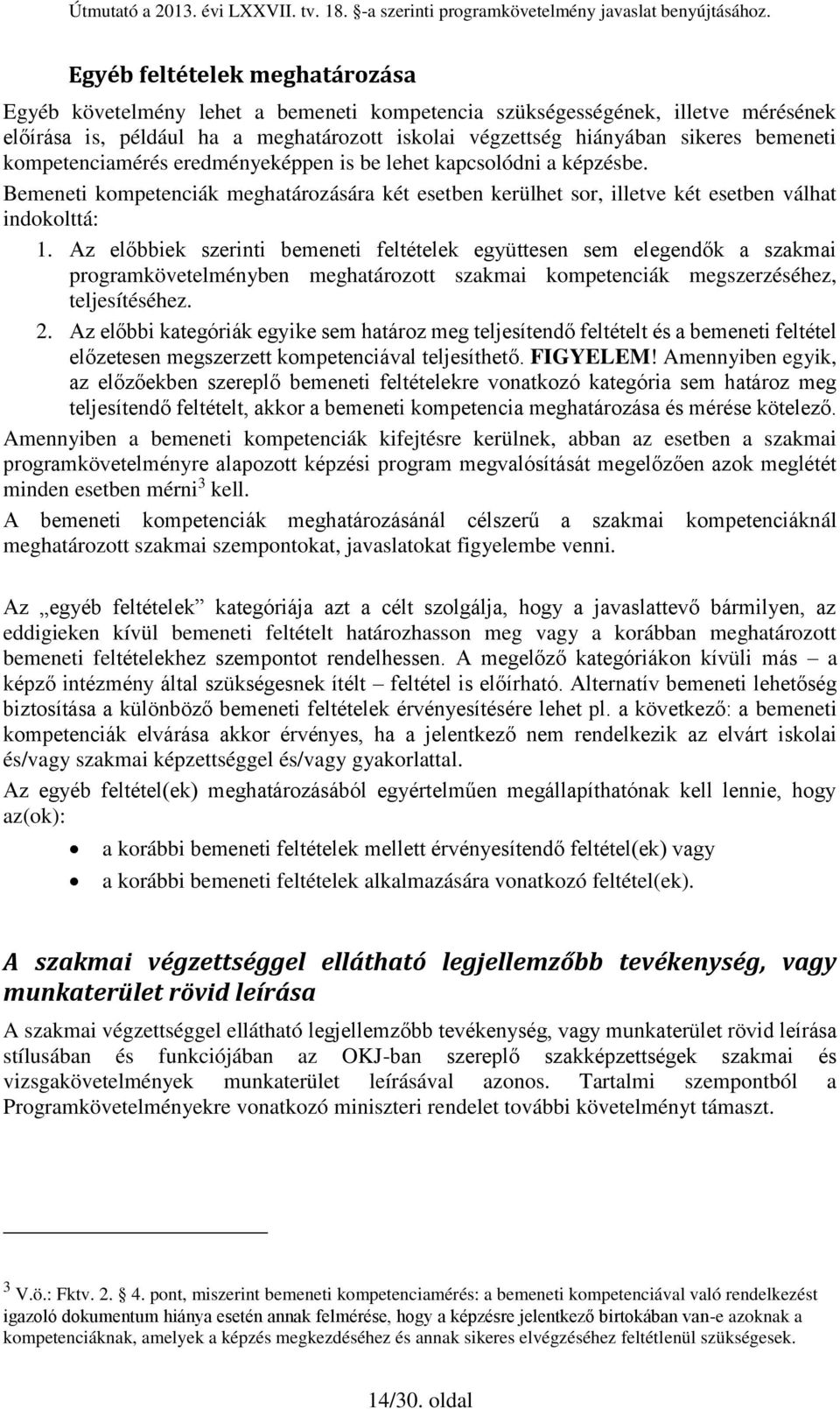 Az előbbiek szerinti bemeneti feltételek együttesen sem elegendők a szakmai programkövetelményben meghatározott szakmai kompetenciák megszerzéséhez, teljesítéséhez. 2.