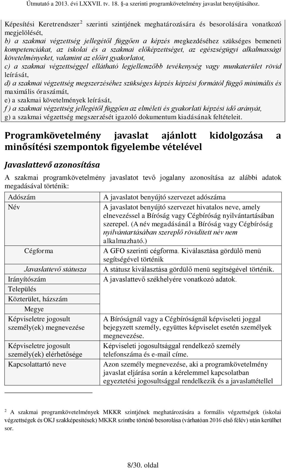 vagy munkaterület rövid leírását, d) a szakmai végzettség megszerzéséhez szükséges képzés képzési formától függő minimális és maximális óraszámát, e) a szakmai követelmények leírását, f ) a szakmai