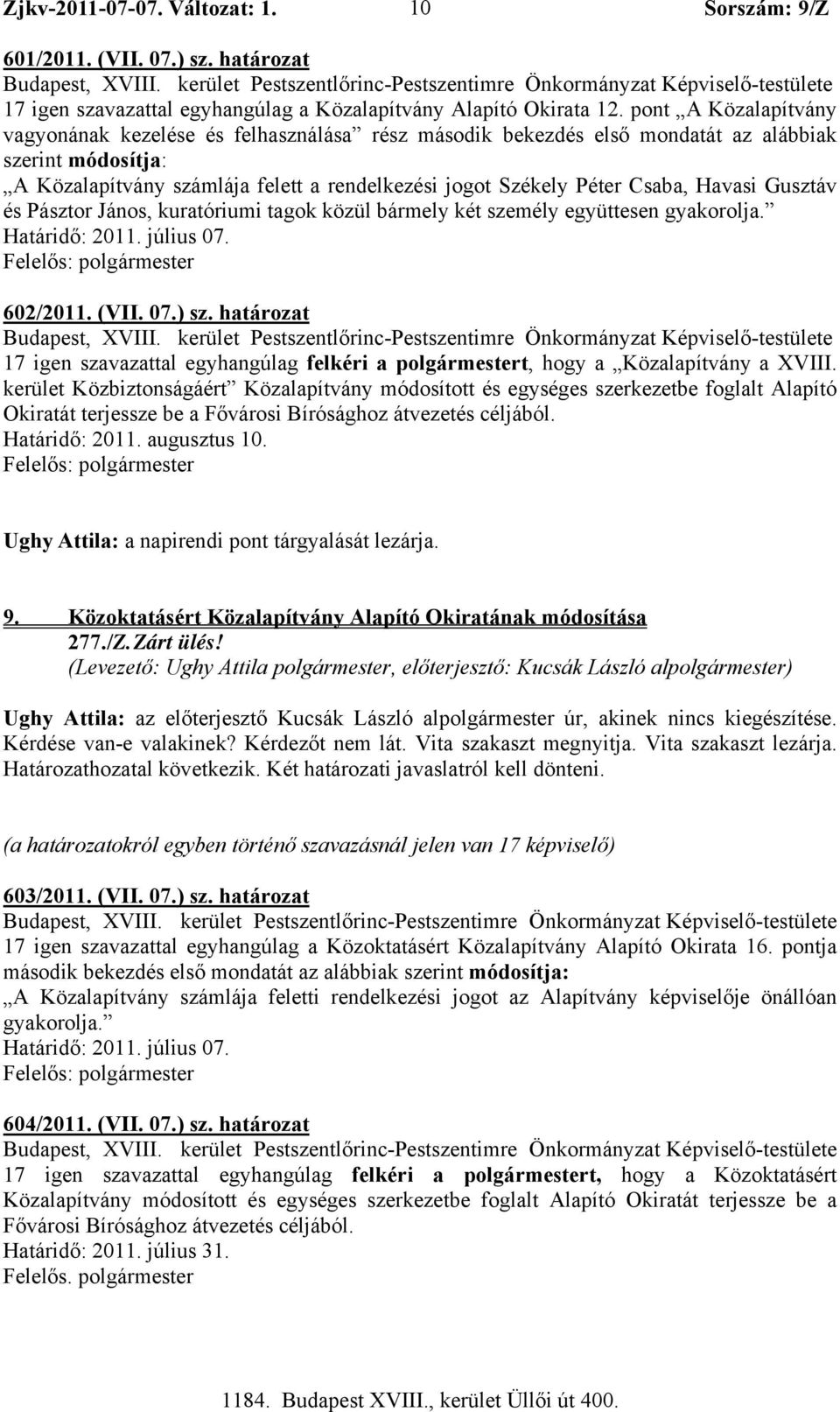 Havasi Gusztáv és Pásztor János, kuratóriumi tagok közül bármely két személy együttesen gyakorolja. 602/2011. (VII. 07.) sz.