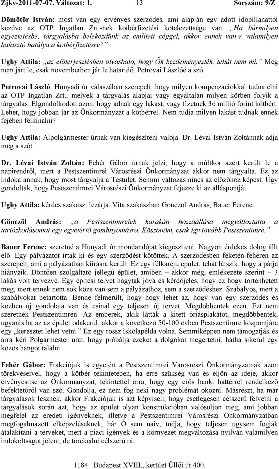 Ughy Attila: az előterjesztésben olvasható, hogy Ők kezdeményezték, tehát nem mi. Még nem járt le, csak novemberben jár le határidő. Petrovai Lászlóé a szó.