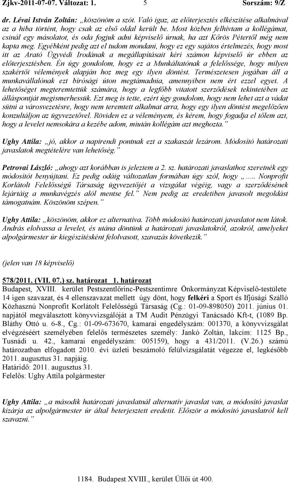 Egyébként pedig azt el tudom mondani, hogy ez egy sajátos értelmezés, hogy most itt az Arató Ügyvédi Irodának a megállapításait kéri számon képviselő úr ebben az előterjesztésben.