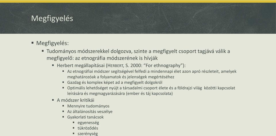 2000: For ethnography ): Az etnográfiai módszer segítségével felfedi a mindennapi élet azon apró részleteit, amelyek meghatározóak a folyamatok és jelenségek