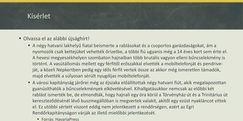 A hevesi megyeszékhelyen szombaton hajnalban több brutális vagyon elleni bűncselekmény is történt.