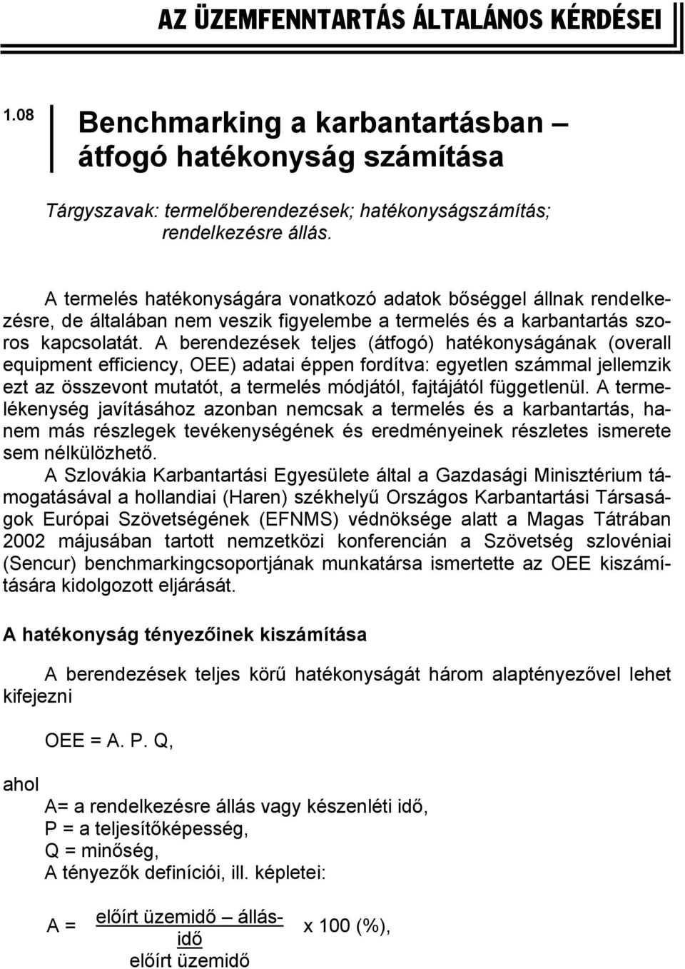 A berendezések teljes (átfogó) hatékonyságának (overall equipment efficiency, OEE) adatai éppen fordítva: egyetlen számmal jellemzik ezt az összevont mutatót, a termelés módjától, fajtájától