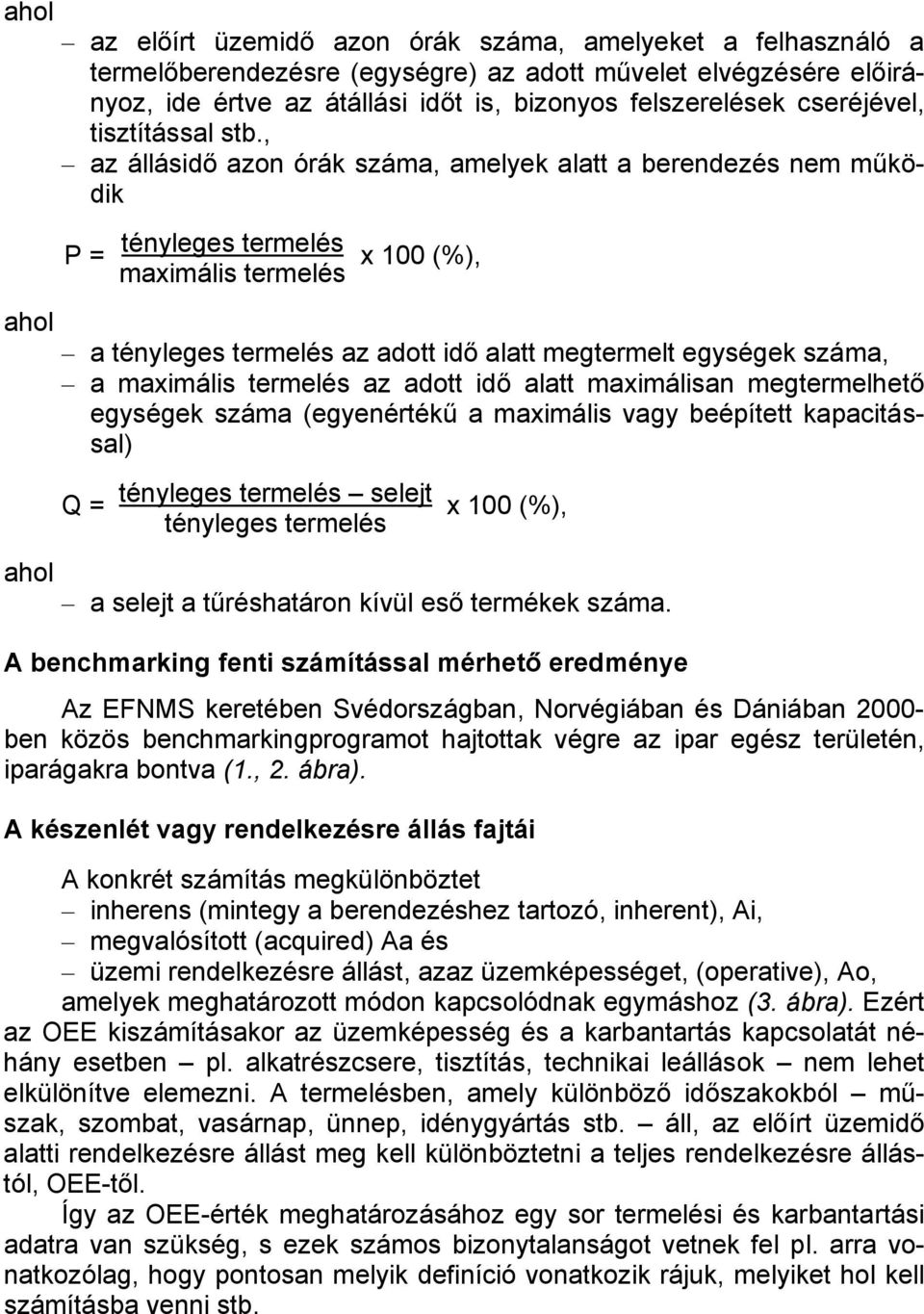 , az állásidő azon órák száma, amelyek alatt a berendezés nem működik ahol P = tényleges termelés maximális termelés x 100 (%), a tényleges termelés az adott idő alatt megtermelt egységek száma, a